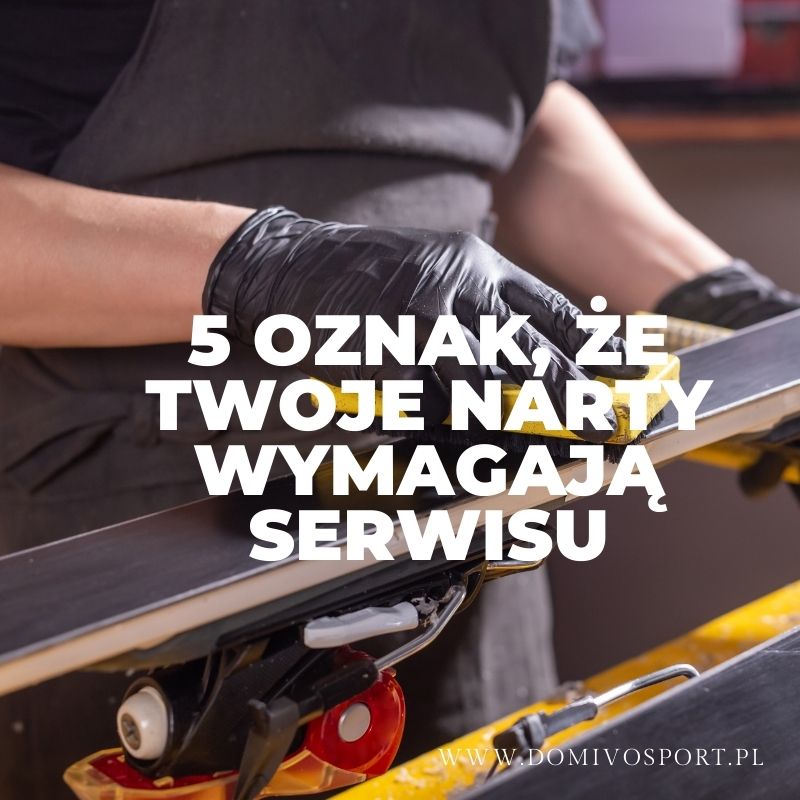 5 oznak, że Twoje narty wymagają serwisu